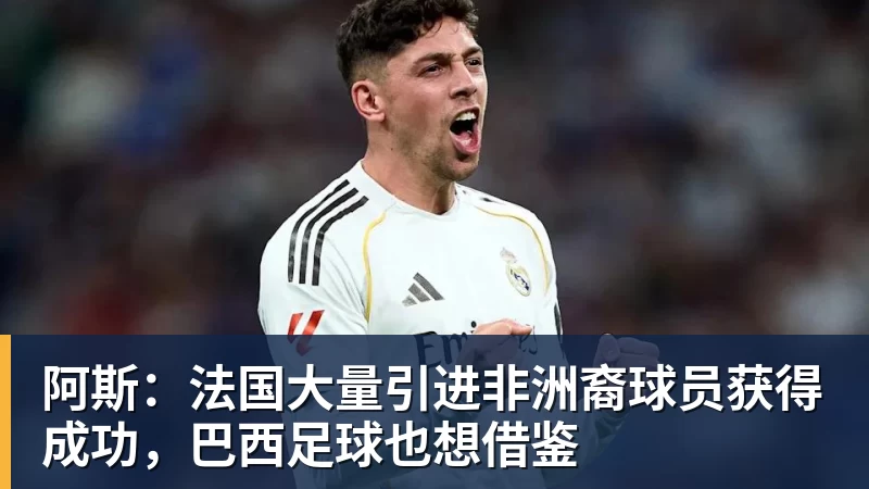 篮球下注阿斯：法国大量引进非洲裔球员获得成功，巴西足球也想借鉴